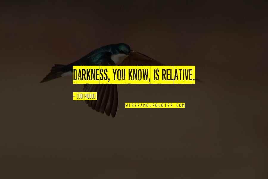 Ip Action Quotes By Jodi Picoult: Darkness, you know, is relative.
