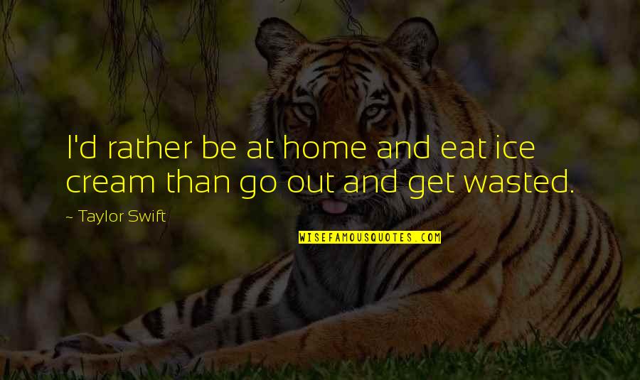 Ip Action Quotes By Taylor Swift: I'd rather be at home and eat ice