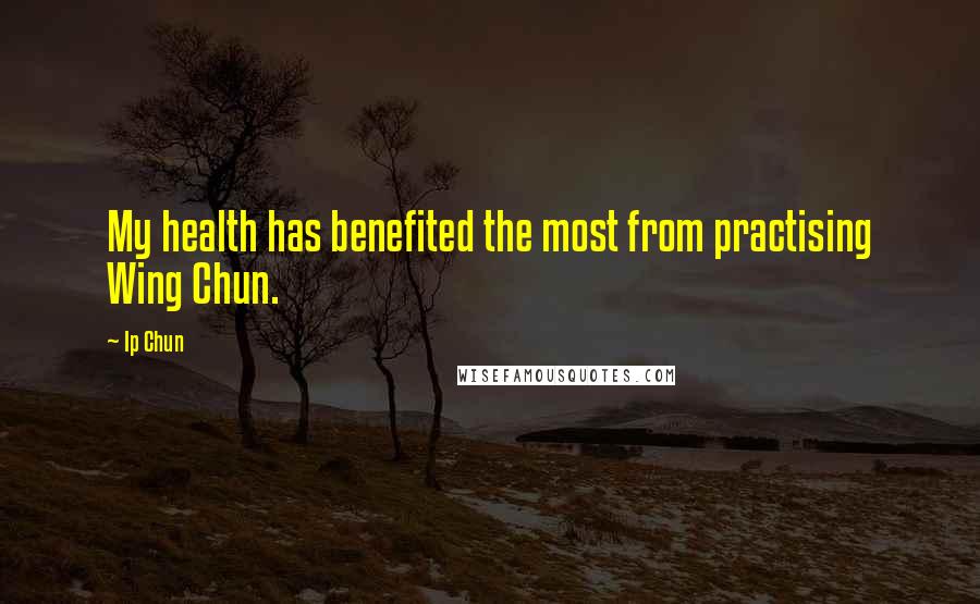 Ip Chun quotes: My health has benefited the most from practising Wing Chun.