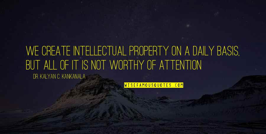 Ip Commercialisation Quotes By Dr. Kalyan C. Kankanala: We create intellectual property on a daily basis, Ip Commercialisation Quotes By Dr. Kalyan C. Kankanala: We create intellectual property on a daily basis,