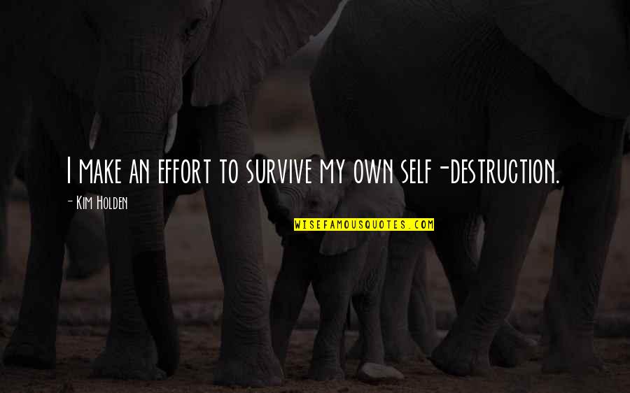 Ip Man Wing Chun Quotes By Kim Holden: I make an effort to survive my own Ip Man Wing Chun Quotes By Kim Holden: I make an effort to survive my own
