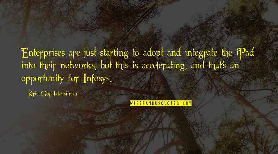 Ipad 2 Quotes By Kris Gopalakrishnan: Enterprises are just starting to adopt and integrate Ipad 2 Quotes By Kris Gopalakrishnan: Enterprises are just starting to adopt and integrate