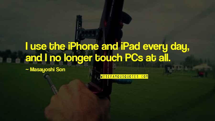 Ipad 2 Quotes By Masayoshi Son: I use the iPhone and iPad every day,