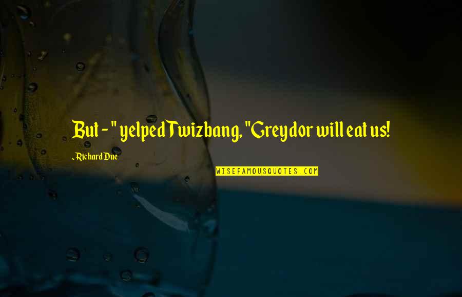 Ipad 2 Quotes By Richard Due: But - " yelped Twizbang, "Greydor will eat Ipad 2 Quotes By Richard Due: But - " yelped Twizbang, "Greydor will eat
