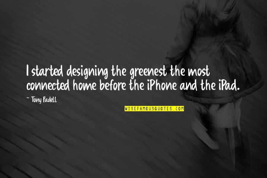 Ipad 2 Quotes By Tony Fadell: I started designing the greenest the most connected Ipad 2 Quotes By Tony Fadell: I started designing the greenest the most connected