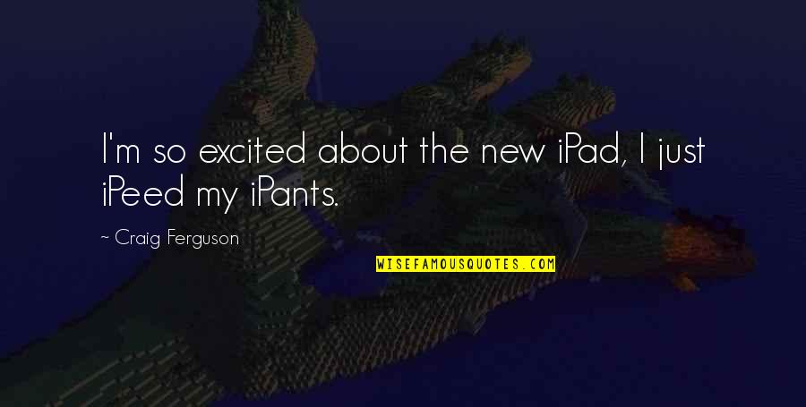 Ipad 3 Quotes By Craig Ferguson: I'm so excited about the new iPad, I