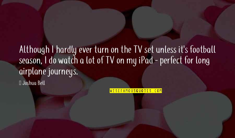 Ipad 3 Quotes By Joshua Bell: Although I hardly ever turn on the TV