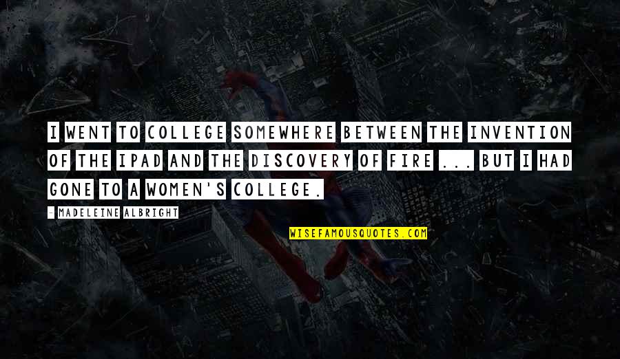 Ipad Quotes By Madeleine Albright: I went to college somewhere between the invention Ipad Quotes By Madeleine Albright: I went to college somewhere between the invention