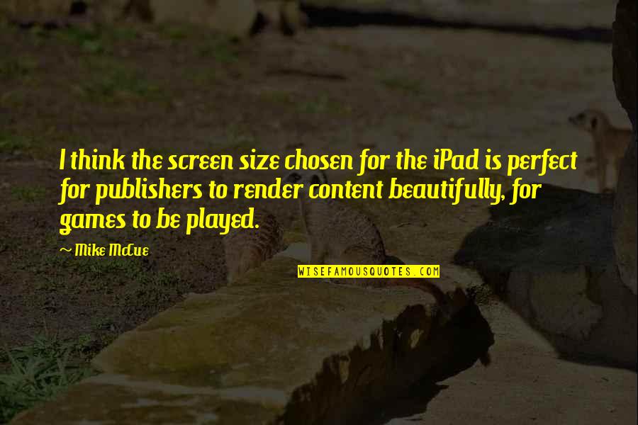 Ipad Quotes By Mike McCue: I think the screen size chosen for the Ipad Quotes By Mike McCue: I think the screen size chosen for the