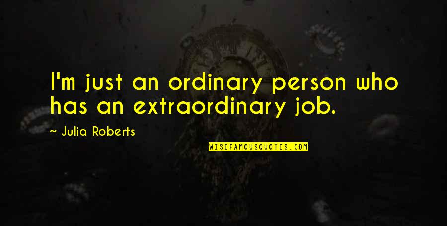 Ipagsiksikan Ang Sarili Quotes By Julia Roberts: I'm just an ordinary person who has an