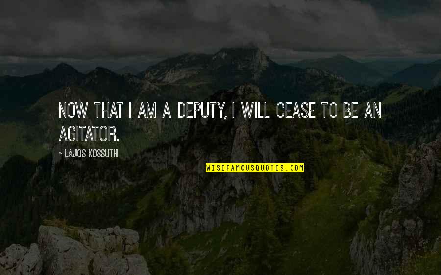Ipaliwanag Bakit Quotes By Lajos Kossuth: Now that I am a deputy, I will Ipaliwanag Bakit Quotes By Lajos Kossuth: Now that I am a deputy, I will