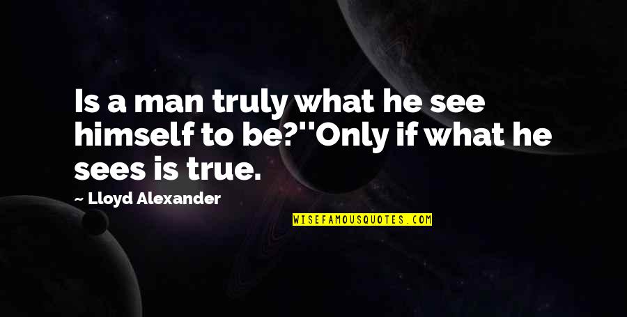 Iparis Smartphone Quotes By Lloyd Alexander: Is a man truly what he see himself