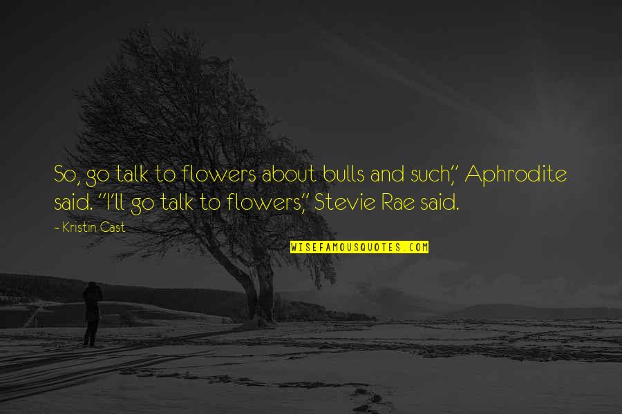 Ipay Quote Quotes By Kristin Cast: So, go talk to flowers about bulls and