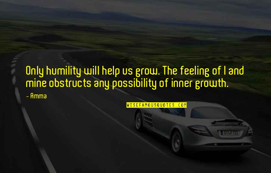 Ipeed Quotes By Amma: Only humility will help us grow. The feeling
