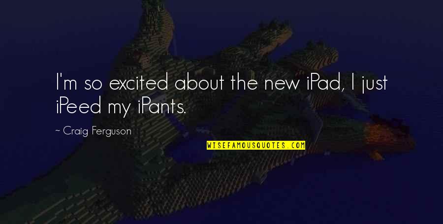 Ipeed Quotes By Craig Ferguson: I'm so excited about the new iPad, I