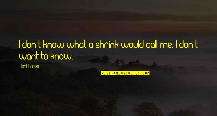 Ipeed Quotes By Tori Amos: I don't know what a shrink would call