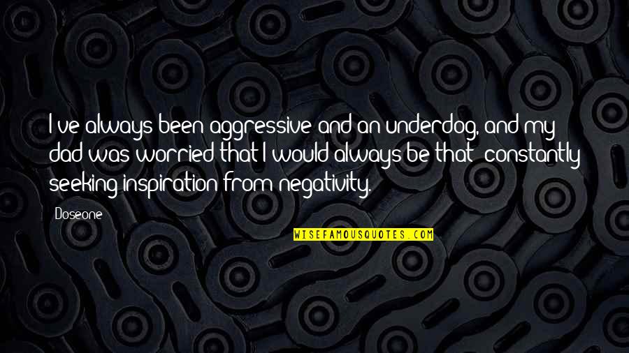 Iphigenia In Agamemnon Quotes By Doseone: I've always been aggressive and an underdog, and Iphigenia In Agamemnon Quotes By Doseone: I've always been aggressive and an underdog, and