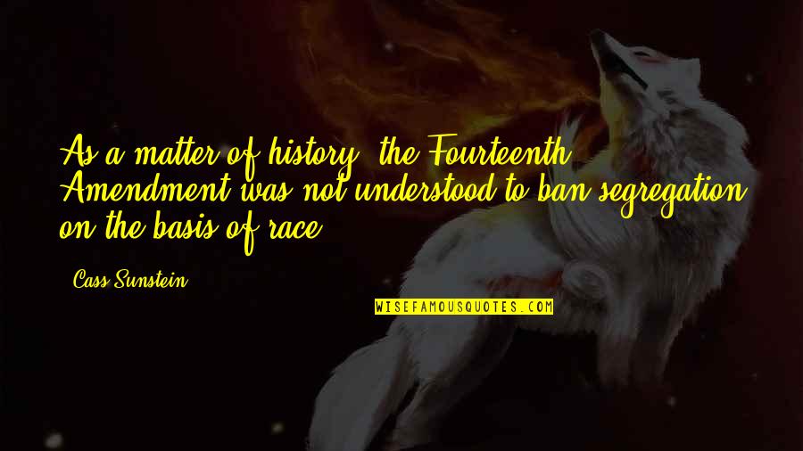 Iphigenia Murphy Quotes By Cass Sunstein: As a matter of history, the Fourteenth Amendment Iphigenia Murphy Quotes By Cass Sunstein: As a matter of history, the Fourteenth Amendment
