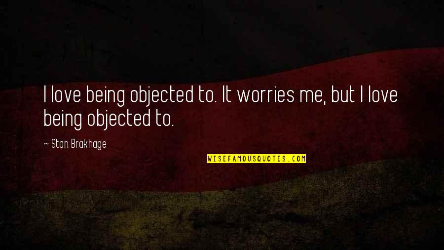 Iphone 11 Quotes By Stan Brakhage: I love being objected to. It worries me,