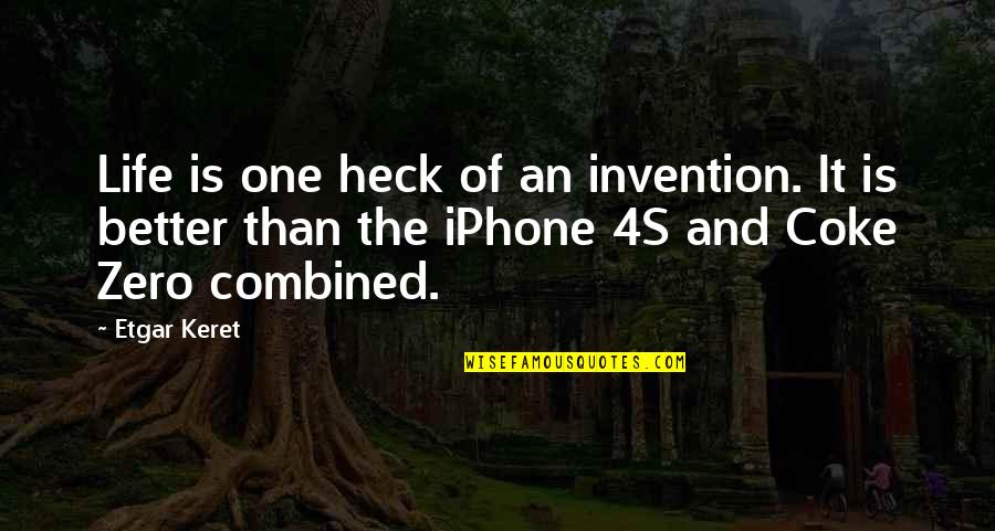 Iphone 4s Quotes By Etgar Keret: Life is one heck of an invention. It