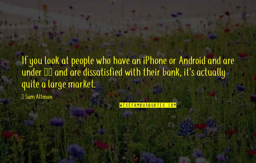 Iphone 5 Quotes By Sam Altman: If you look at people who have an