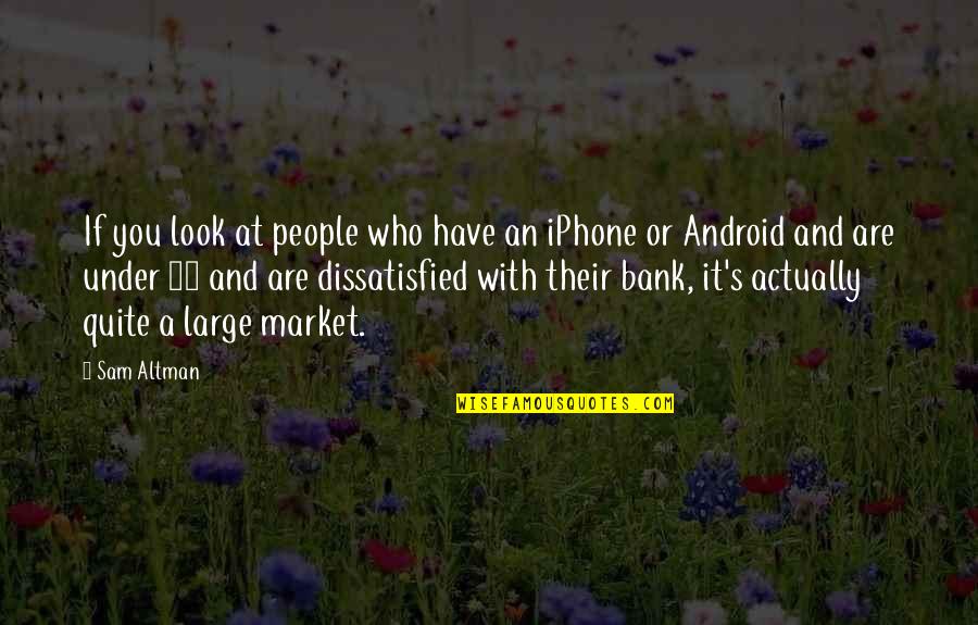 Iphone 6 Plus Quotes By Sam Altman: If you look at people who have an