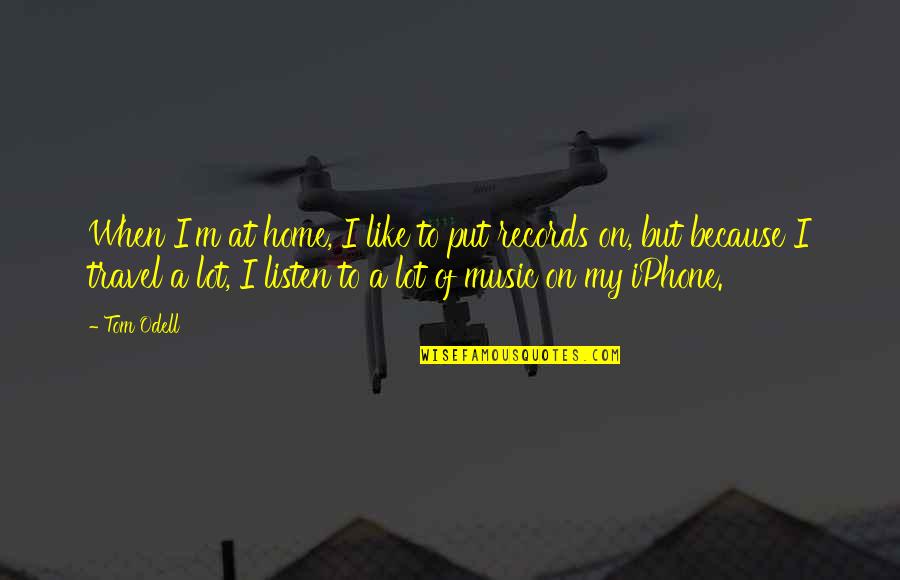 Iphone 6 Plus Quotes By Tom Odell: When I'm at home, I like to put