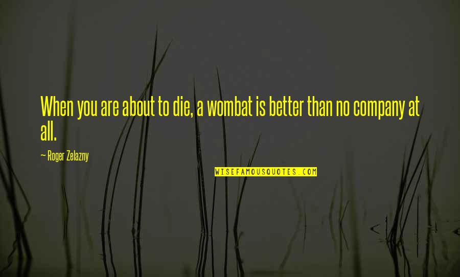 Iphone Apps Inspirational Quotes By Roger Zelazny: When you are about to die, a wombat