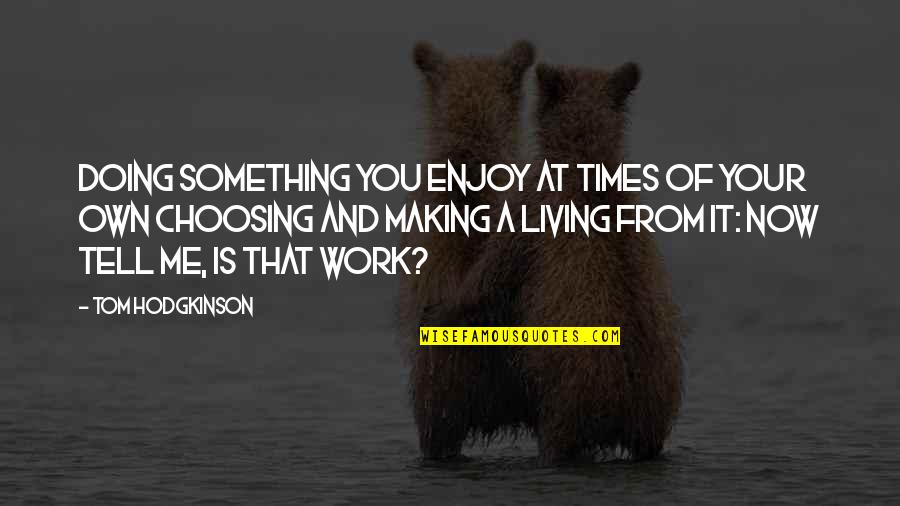 Iphone Apps Inspirational Quotes By Tom Hodgkinson: Doing something you enjoy at times of your Iphone Apps Inspirational Quotes By Tom Hodgkinson: Doing something you enjoy at times of your