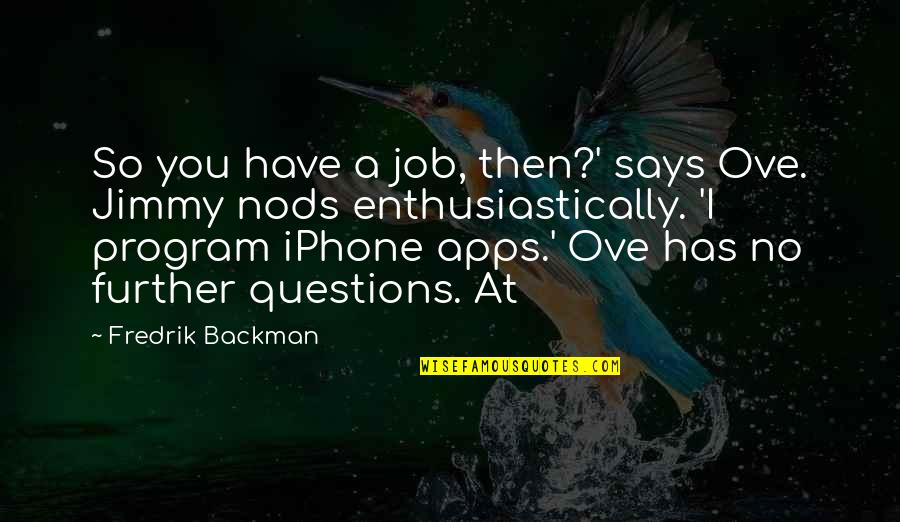 Iphone Apps Quotes By Fredrik Backman: So you have a job, then?' says Ove.
