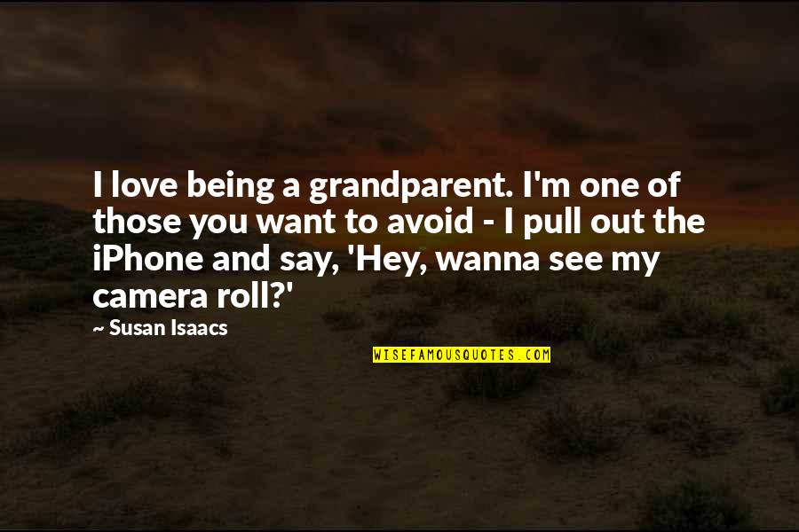 Iphone Camera Quotes By Susan Isaacs: I love being a grandparent. I'm one of Iphone Camera Quotes By Susan Isaacs: I love being a grandparent. I'm one of