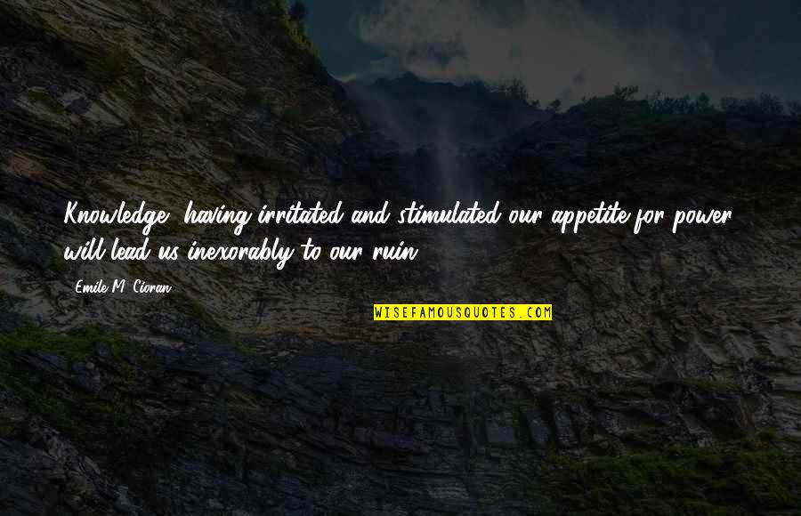 Iphone Jailbreak Quotes By Emile M. Cioran: Knowledge, having irritated and stimulated our appetite for