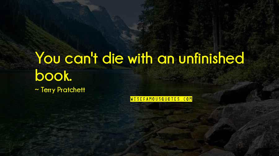 Iphone Jailbreak Quotes By Terry Pratchett: You can't die with an unfinished book.