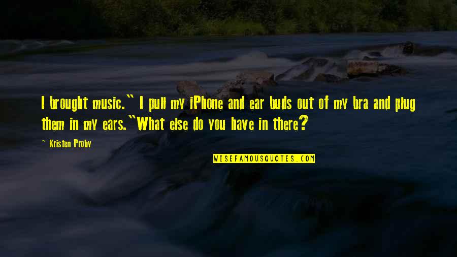 Iphone Quotes By Kristen Proby: I brought music." I pull my iPhone and