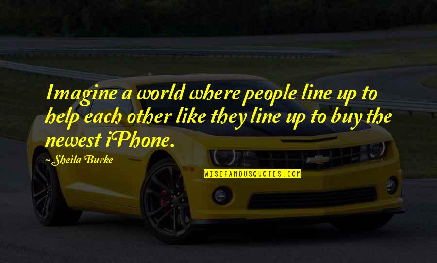 Iphone Quotes By Sheila Burke: Imagine a world where people line up to
