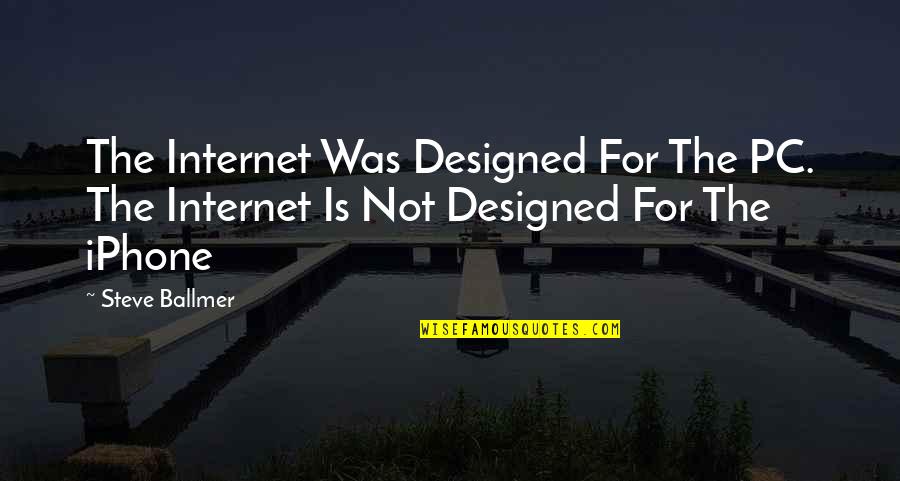 Iphone Quotes By Steve Ballmer: The Internet Was Designed For The PC. The