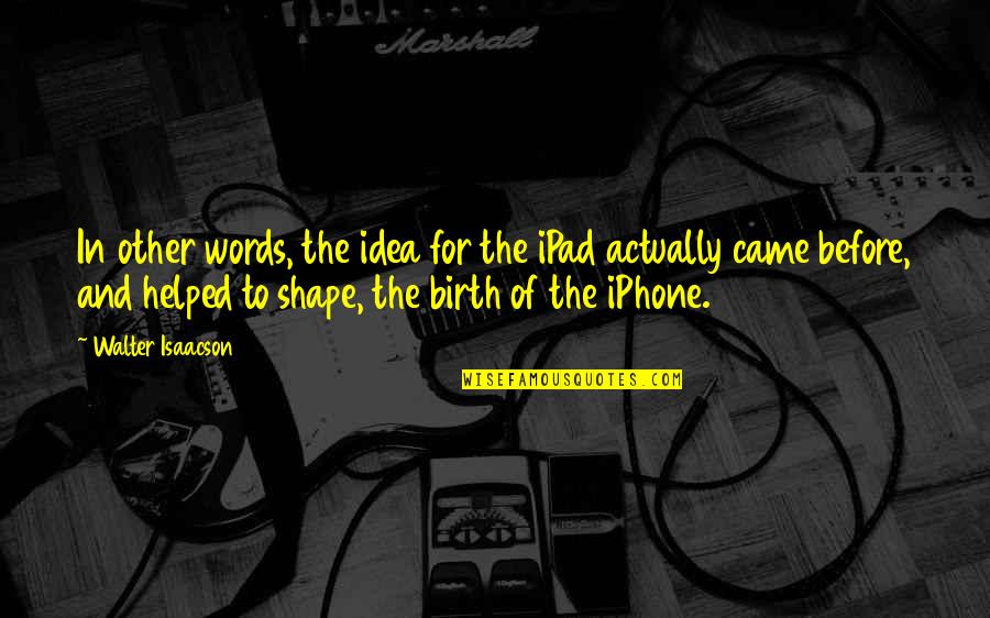 Iphone Quotes By Walter Isaacson: In other words, the idea for the iPad