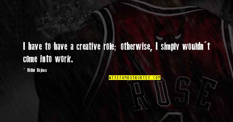Iphone Vs Samsung Funny Quotes By Hideo Kojima: I have to have a creative role; otherwise,