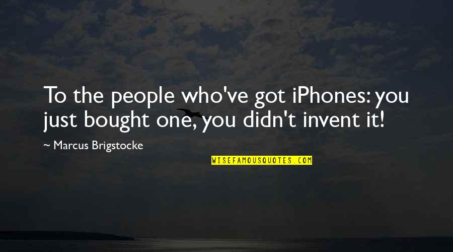 Iphones Quotes By Marcus Brigstocke: To the people who've got iPhones: you just