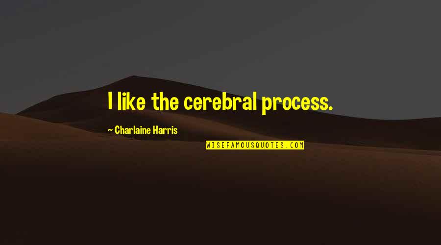 Iphy Quotes By Charlaine Harris: I like the cerebral process.