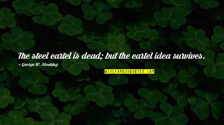 Ipianolab Quotes By George W. Stocking: The steel cartel is dead; but the cartel Ipianolab Quotes By George W. Stocking: The steel cartel is dead; but the cartel