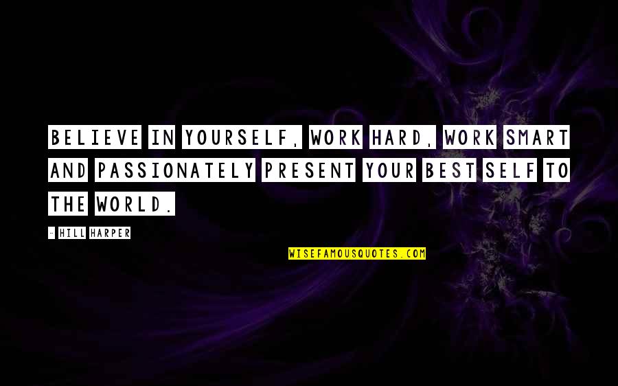 Ipinagkait Quotes By Hill Harper: Believe in yourself, work hard, work smart and Ipinagkait Quotes By Hill Harper: Believe in yourself, work hard, work smart and