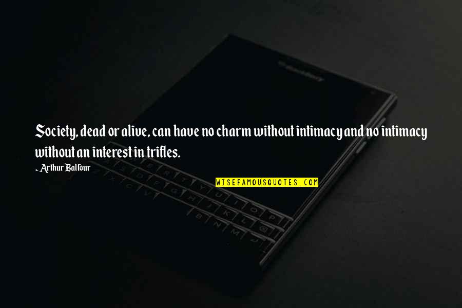 Ipis Quotes By Arthur Balfour: Society, dead or alive, can have no charm