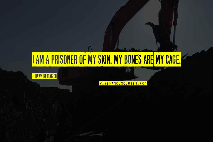 Ipkarting Quotes By Dawn Kurtagich: I am a prisoner of my skin. My