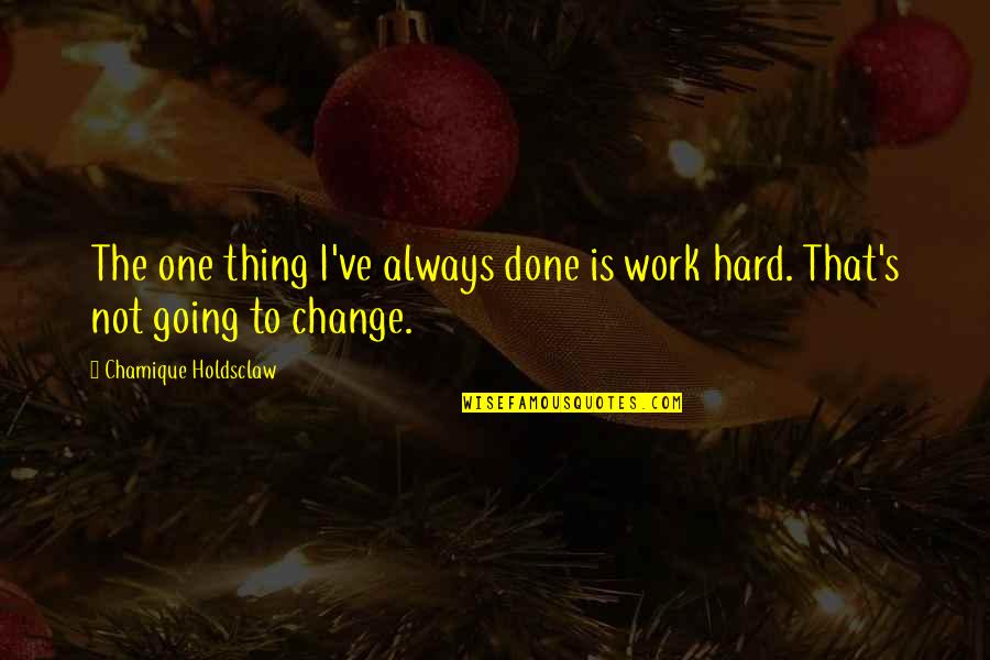 Ipl Rcb Quotes By Chamique Holdsclaw: The one thing I've always done is work Ipl Rcb Quotes By Chamique Holdsclaw: The one thing I've always done is work