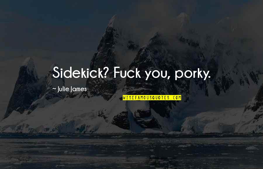 Ipl Rcb Quotes By Julie James: Sidekick? Fuck you, porky. Ipl Rcb Quotes By Julie James: Sidekick? Fuck you, porky.