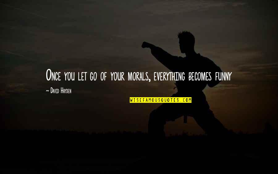 Ipl Status Quotes By David Hayden: Once you let go of your morals, everything Ipl Status Quotes By David Hayden: Once you let go of your morals, everything