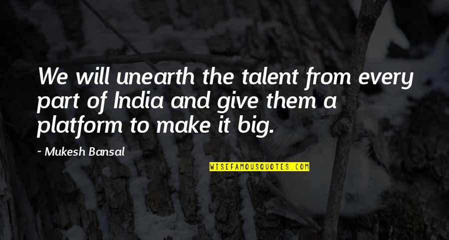Iplace Quotes By Mukesh Bansal: We will unearth the talent from every part Iplace Quotes By Mukesh Bansal: We will unearth the talent from every part