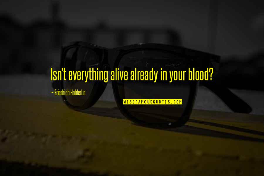 Ipnotizzare Quotes By Friedrich Holderlin: Isn't everything alive already in your blood? Ipnotizzare Quotes By Friedrich Holderlin: Isn't everything alive already in your blood?