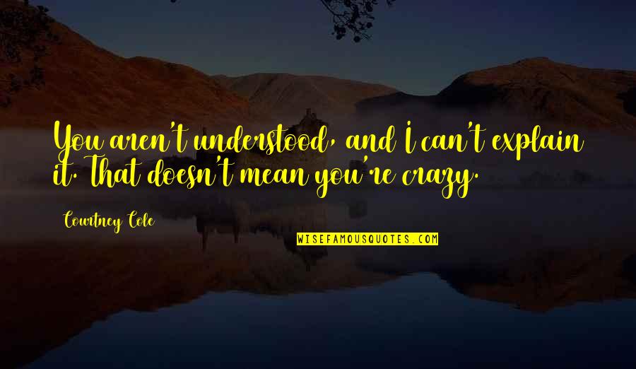 Ipocondria Testo Quotes By Courtney Cole: You aren't understood, and I can't explain it.